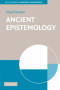Ancient Epistemology (Key Themes in Ancient Philosophy)