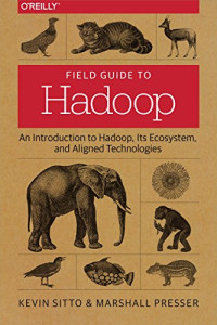 Field Guide to Hadoop: An Introduction to Hadoop, Its Ecosystem, and Aligned Technologies