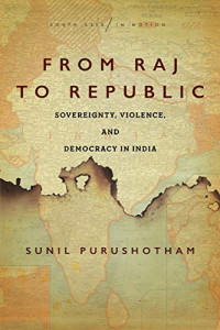 From Raj to Republic: Sovereignty, Violence, and Democracy in India (South Asia in Motion)
