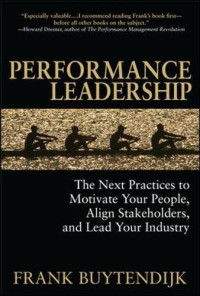 Performance Leadership: The Next Practices to Motivate Your People, Align Stakeholders, and Lead Your Industry (Business Books)