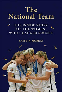 National Team: The Inside Story of the Women Who Changed Soccer