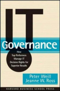 IT Governance: How Top Performers Manage IT Decision Rights for Superior Results