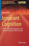 Ignorant Cognition: A Philosophical Investigation of the Cognitive Features of Not-Knowing (Studies in Applied Philosophy, Epistemology and Rational Ethics)
