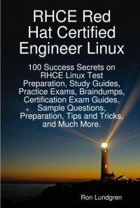RHCE Red Hat Certified Engineer Linux: 100 Success Secrets on RHCE Linux Test Preparation, Study Guides, Practice Exams, Braindumps, Certification Exam