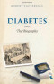 Diabetes: The Biography (Biographies of Diseases)