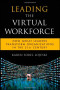Leading the Virtual Workforce: How Great Leaders Transform Organizations in the 21st Century
