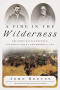 A Fire in the Wilderness: The First Battle Between Ulysses S. Grant and Robert E. Lee