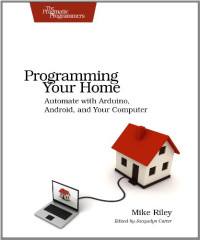 Programming Your Home: Automate with Arduino, Android, and Your Computer (Pragmatic Programmers)