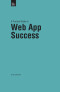 A Practical Guide to Web App Success (Practical Guide Series)