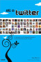 All a Twitter: A Personal and Professional Guide to Social Networking with Twitter