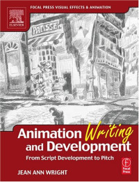 Animation Writing and Development, : From Script Development to Pitch (Focal Press Visual Effects and Animation)