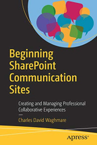 Beginning SharePoint Communication Sites: Creating and Managing Professional Collaborative Experiences