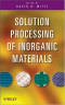 Solution Processing of Inorganic Materials