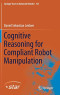 Cognitive Reasoning for Compliant Robot Manipulation (Springer Tracts in Advanced Robotics)