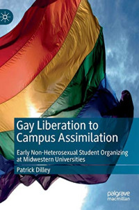 Gay Liberation to Campus Assimilation: Early Non-Heterosexual Student Organizing at Midwestern Universities