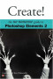Create!: The No Nonsense Guide to Photoshop Elements 2