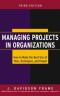 Managing Projects in Organizations : How to Make the Best Use of Time, Techniques, and People