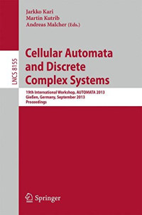 Cellular Automata and Discrete Complex Systems: 19th International Workshop, AUTOMATA 2013, Gießen, Germany, September 14-19, 2013, Proceedings (Lecture Notes in Computer Science)