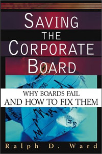 Saving the Corporate Board: Why Boards Fail and How to Fix Them