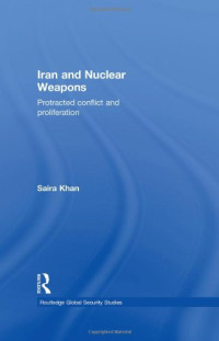 Iran and Nuclear Weapons: Protracted Conflict and Proliferation (Routledge Global Security Studies)