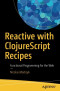 Reactive with ClojureScript Recipes: Functional Programming for the Web