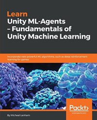 Learn Unity ML-Agents - Fundamentals of Unity Machine Learning: Incorporate new powerful ML algorithms such as Deep Reinforcement Learning for games