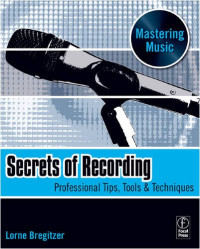Secrets of Recording: Professional Tips, Tools & Techniques (The Mastering Music Series)