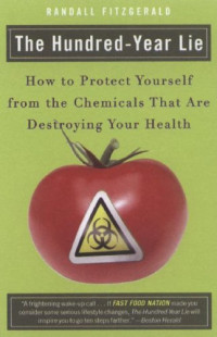 The Hundred-Year Lie: How to Protect Yourself from the Chemicals That Are Destroying Your Health