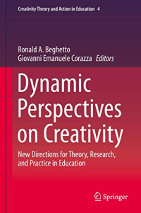 Dynamic Perspectives on Creativity: New Directions for Theory, Research, and Practice in Education (Creativity Theory and Action in Education)