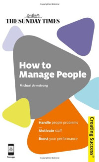 How to Manage People: Handle People Problems;  Motivate Staff; Boost Your Performance (Sunday Times Creating Success)