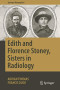 Edith and Florence Stoney, Sisters in Radiology (Springer Biographies)
