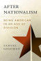 After Nationalism: Being American in an Age of Division (Radical Conservatisms)