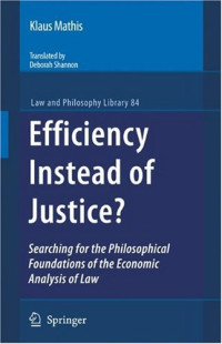 Efficiency Instead of Justice?: Searching for the Philosophical Foundations of the Economic Analysis of Law (Law and Philosophy Library)