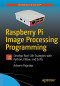 Raspberry Pi Image Processing Programming: Develop Real-Life Examples with Python, Pillow, and SciPy