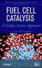 Fuel Cell Catalysis: A Surface Science Approach (The Wiley Series on Electrocatalysis and Electrochemistry)