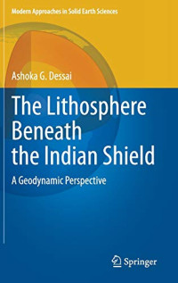 The Lithosphere Beneath the Indian Shield: A Geodynamic Perspective (Modern Approaches in Solid Earth Sciences, 20)