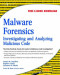 Malware Forensics: Investigating and Analyzing Malicious Code