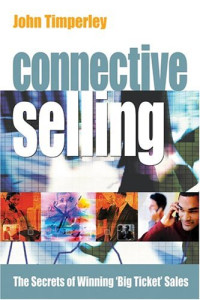 Connective Selling : The Secrets of Winning 'Big  Ticket' Sales