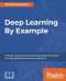 Deep Learning By Example: A hands-on guide to implementing advanced machine learning algorithms and neural networks