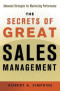 Secrets of Great Sales Management, The: Advanced Strategies for Maximizing Performance