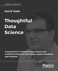 Thoughtful Data Science: A Programmer's Toolset for Data Analysis and Artificial Intelligence with Python, Jupyter Notebook, and PixieDust