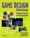 Game Design Workshop: Designing, Prototyping, Playtesting Games