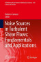 Noise Sources in Turbulent Shear Flows: Fundamentals and Applications (CISM International Centre for Mechanical Sciences)