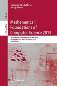 Mathematical Foundations of Computer Science 2013: 38th International Symposium, MFCS 2013, Klosterneuburg, Austria, August 26-30, 2013, Proceedings