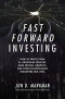 Fast Forward Investing: How to Profit from AI, Driverless Vehicles, Gene Editing, Robotics, and Other Technologies Reshaping Our Lives