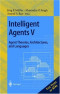 Intelligent Agents V. Agents Theories, Architectures, and Languages: 5th International Workshop, ATAL'98, Paris, France, July 4-7, 1998, Proceedings