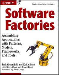 Software Factories: Assembling Applications with Patterns, Models, Frameworks, and Tools