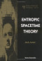Entropic Spacetime Theory (K & E Series on Knots and Everything, Vol. 13)