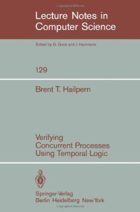 Verifying Concurrent Processes Using Temporal Logic (Lecture Notes in Computer Science) (v. 129)