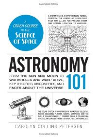 Astronomy 101: From the Sun and Moon to Wormholes and Warp Drive, Key Theories, Discoveries, and Facts about the Universe (Adams 101)
